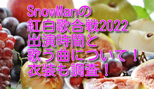 SnowMan紅白歌合戦2022出演時間と歌う曲について！衣装も調査！
