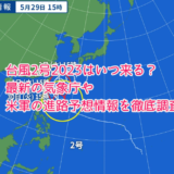 台風2号2023はいつ来る？最新の気象庁や米軍の進路予想情報を徹底調査！