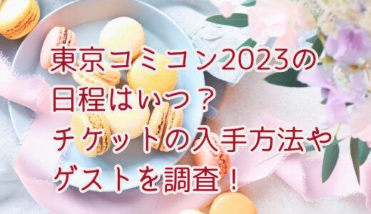 東京コミコン2023の日程はいつ？チケットの入手方法やゲストについて！